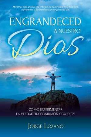 Engrandeced a Nuestro Dios de Jorge Lozano
