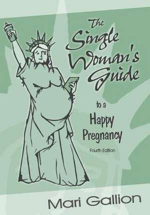 The Single Woman's Guide to a Happy Pregnancy de Mari Gallion