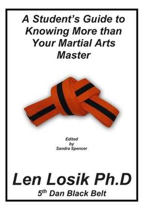 A Student's Guide to Knowing More Than Your Martial Arts Master de Len Losik Ph. D.