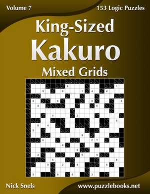 King-Sized Kakuro Mixed Grids - Volume 7 - 153 Logic Puzzles de Nick Snels