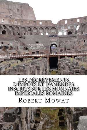 Les Degrevements D'Impots Et D'Amendes Inscrits Sur Les Monnaies Imperiales Romaines de Robert Mowat