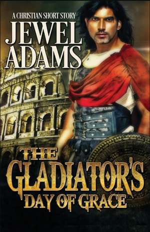 The Gladiator's Day of Grace de Jewel Adams