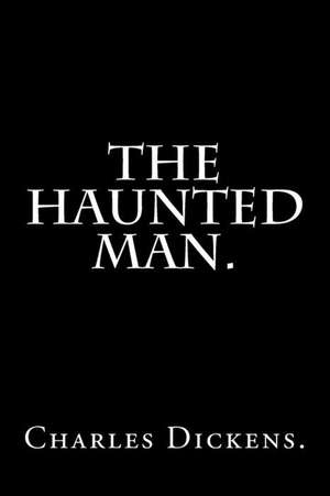 The Haunted Man by Charles Dickens. de Charles Dickens