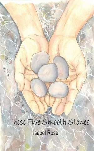 These Five Smooth Stones de Isabel Rose