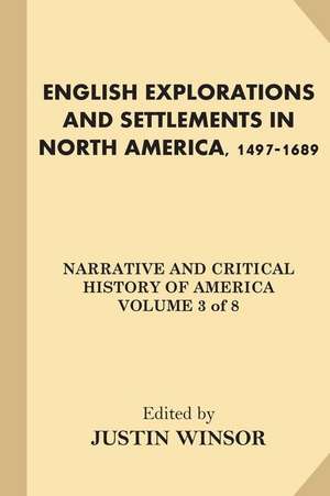 English Explorations and Settlements in North America, 1497-1689 de Justin Winsor