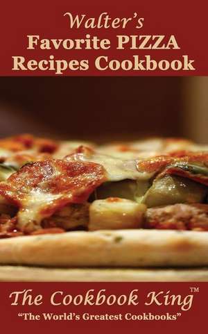 Walter's Favorite Pizza Recipes Cookbook de The Cookbook King