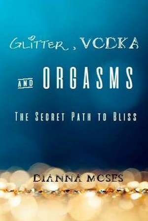Glitter, Vodka & Orgasms de Dianna Moses