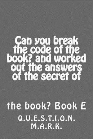 Can You Break the Code of the Book? and Worked Out the Answers of the Secret of de Q. U. E. S. T. I. O. N. M. a. R. K.