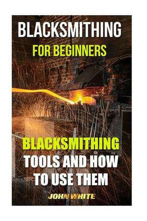 Blacksmithing for Beginners de John White