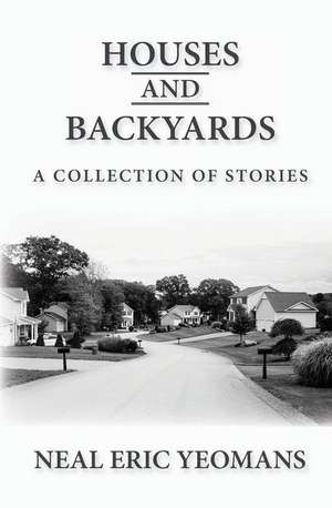 Houses and Backyards de Neal Eric Yeomans