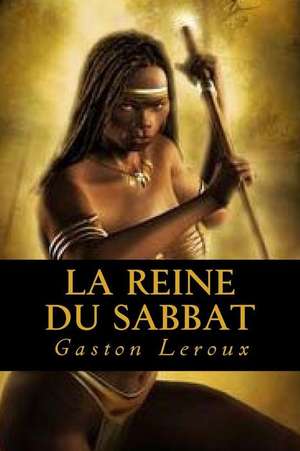 La Reine Du Sabbat de Gaston LeRoux