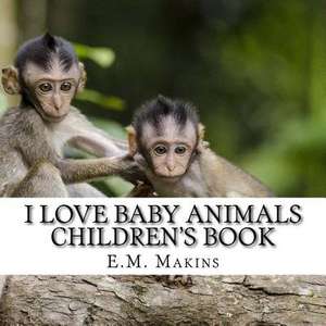 I Love Baby Animals Children's Book de E. M. Makins