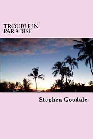 Trouble in Paradise de Stephen a. Goodale