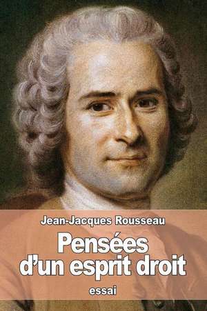 Pensees D'Un Esprit Droit de Jean-Jacques Rousseau