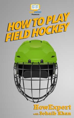 How to Play Field Hockey de Howexpert Press