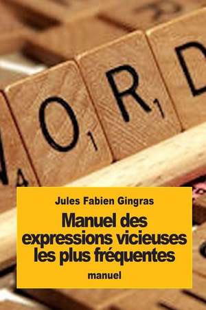 Manuel Des Expressions Vicieuses Les Plus Frequentes de Jules Fabien Gingras