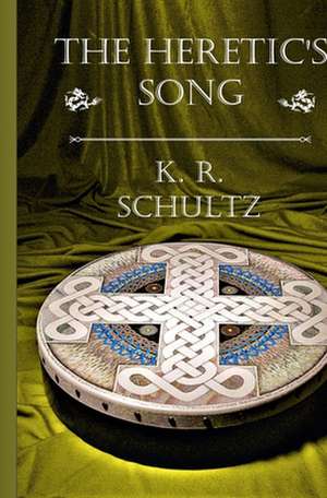 The Heretic's Song de K. R. Schultz