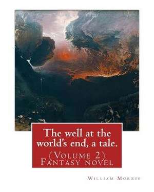 The Well at the World's End, a Tale. by de William Morris