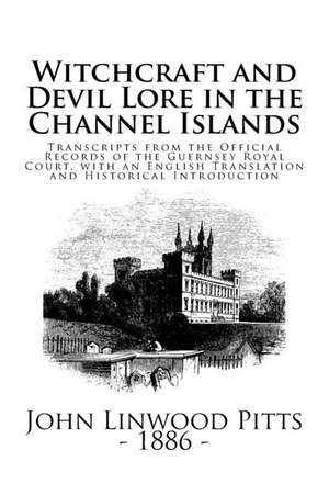 Witchcraft and Devil Lore in the Channel Islands de John Linwood Pitts