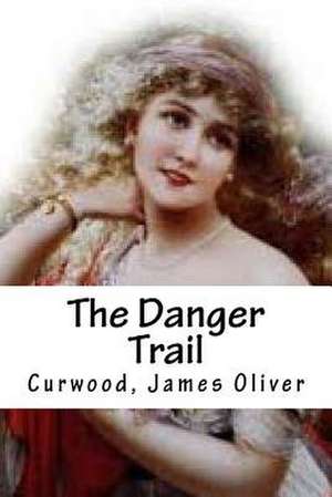 The Danger Trail de Curwood James Oliver