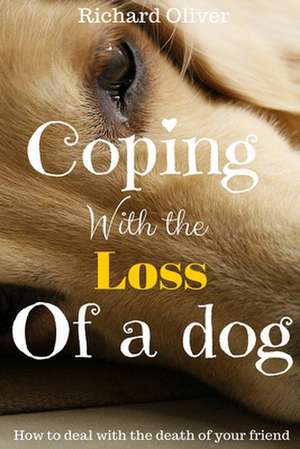 Coping with the Loss of a Dog de Richard Oliver