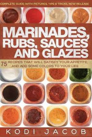 Marinades, Rubs, Sauces and Glazes de Jacob, Kodi