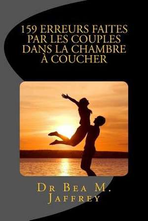 159 Erreurs Faites Par Les Couples Dans La Chambre a Coucher de Jaffrey, Dr Bea M.