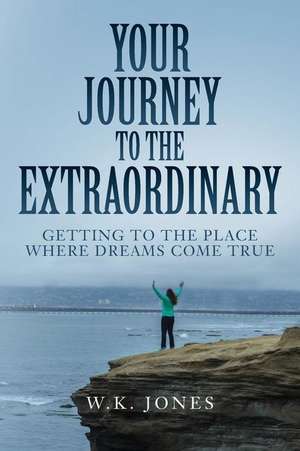 Your Journey to the Extraordinary de W. K. Jones