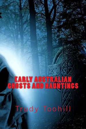 Early Australian Ghosts and Hauntings de Trudy Toohill