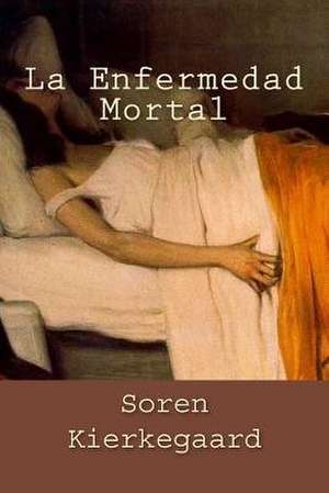 La Enfermedad Mortal (Spanish Edition) de Soren Kierkegaard