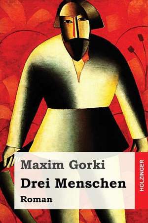 Drei Menschen de Maxim Gorki