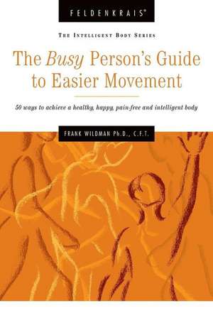 The Busy Person's Guide to Easier Movement de Wildman Ph. D., Frank