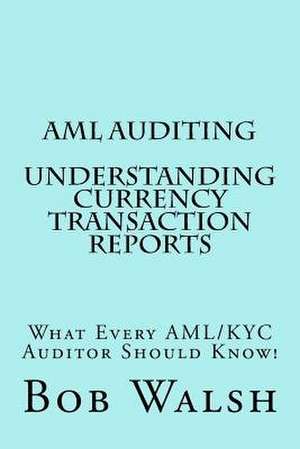 AML Auditing - Understanding Currency Transaction Reports de Bob Walsh