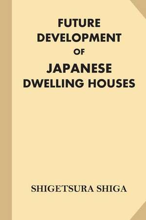 Future Development of Japanese Dwelling Houses de Shigetsura Shiga