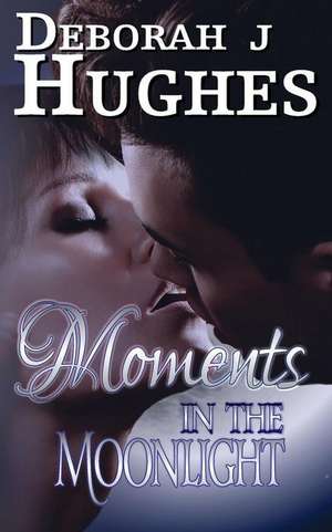 Moments in the Moonlight de Deborah J. Hughes