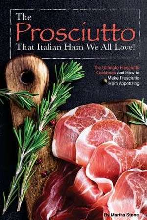 The Prosciutto That Italian Ham We All Love! de Martha Stone