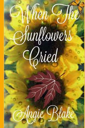 When the Sunflowers Cried de Angie Blake