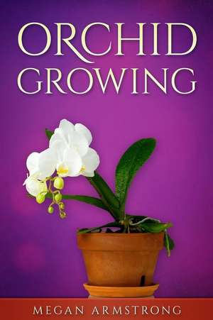 Orchid Growing de Megan Armstrong