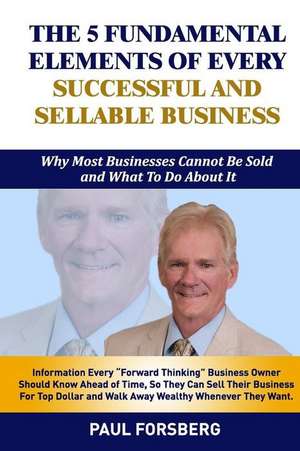 The 5 Fundamental Elements of Every Successful and Sellable Business de Forsberg, MR Paul