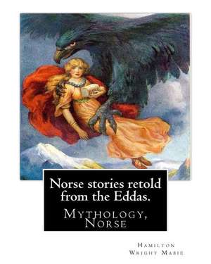 Norse Stories Retold from the Eddas. by de Hamilton Wright Mabie