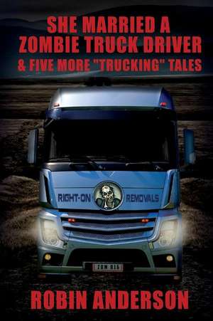 She Married a Zombie Truck Driver & Five Other "Trucking" Tales de MR Robin Anderson