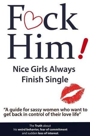 F*ck Him! - Nice Girls Always Finish Single - "A Guide for Sassy Women Who Want to Get Back in Control of Their Love Life" de Keephimattacted, Brian