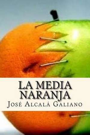 La Media Naranja (Spanish Edition) de Jose Alcala Galiano