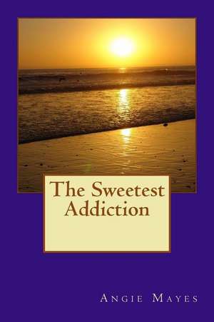 The Sweetest Addiction de Mayes, Angie D.