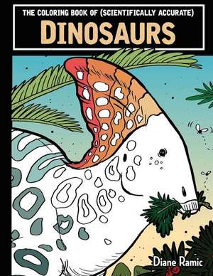 The Coloring Book of (Scientifically Accurate) Dinosaurs de Ramic, Diane