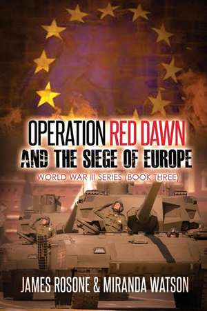 Operation Red Dawn and the Siege of Europe de James Rosone