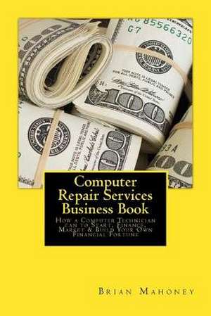 Computer Repair Services Business Book de Brian Mahoney