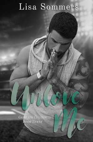 Unlove Me (Book 3 in the Game on Trilogy) de Lisa Sommers