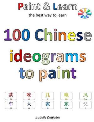 100 Chinese Ideograms to Paint de Defevere, Isabelle