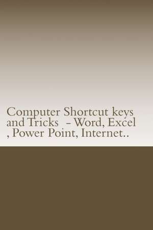 Computer Shortcut Keys and Tricks - Word, Excel, Power Point, Internet.. de MR Sunny Kodwani